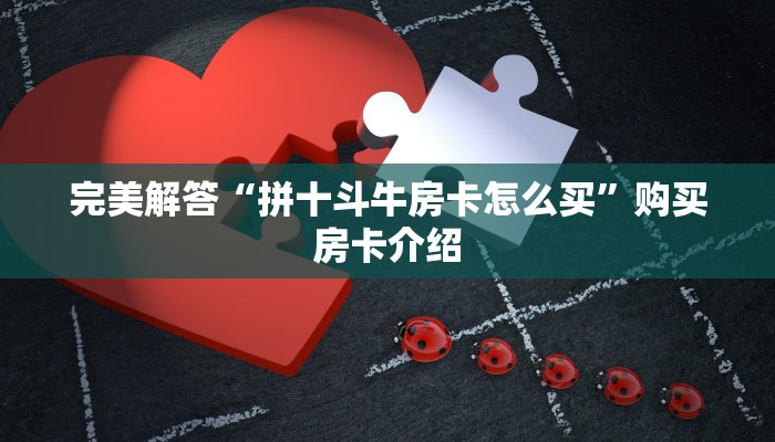完美解答“拼十斗牛房卡怎么买”购买房卡介绍