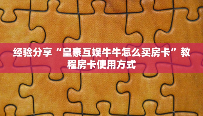 经验分享“皇豪互娱牛牛怎么买房卡”教程房卡使用方式