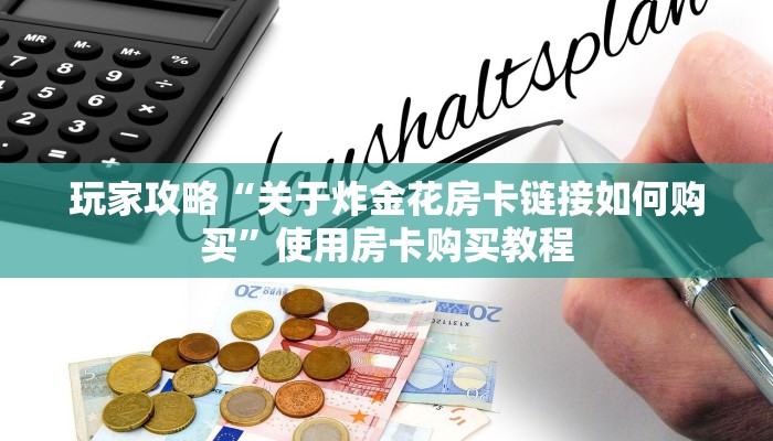 玩家攻略“关于炸金花房卡链接如何购买”使用房卡购买教程