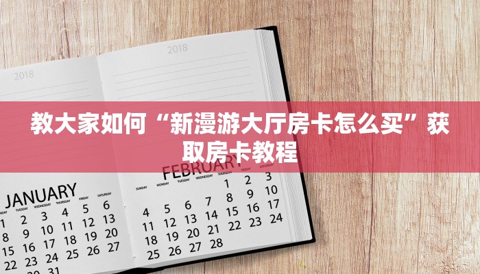 教大家如何“新漫游大厅房卡怎么买”获取房卡教程