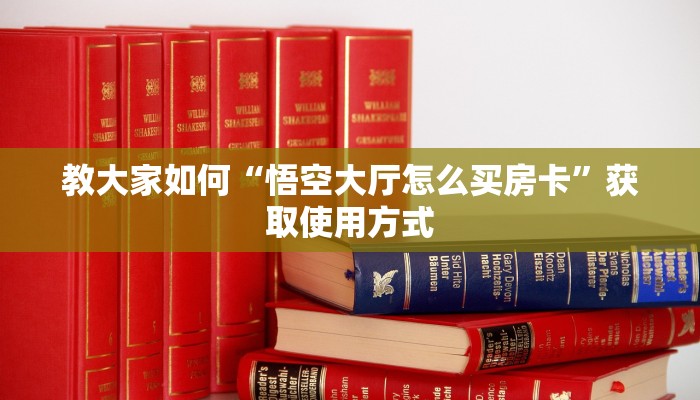 教大家如何“悟空大厅怎么买房卡”获取使用方式