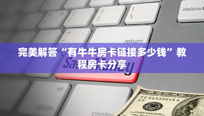 完美解答“有牛牛房卡链接多少钱”教程房卡分享