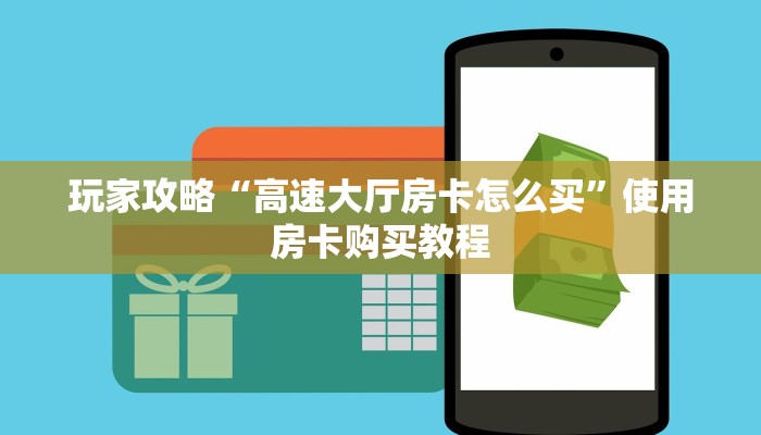 玩家攻略“高速大厅房卡怎么买”使用房卡购买教程