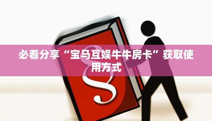 必看分享“宝马互娱牛牛房卡”获取使用方式
