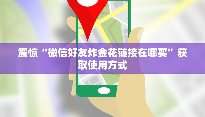 震惊“微信好友炸金花链接在哪买”获取使用方式