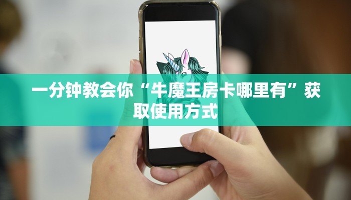 一分钟教会你“牛魔王房卡哪里有”获取使用方式