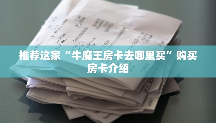 推荐这家“牛魔王房卡去哪里买”购买房卡介绍
