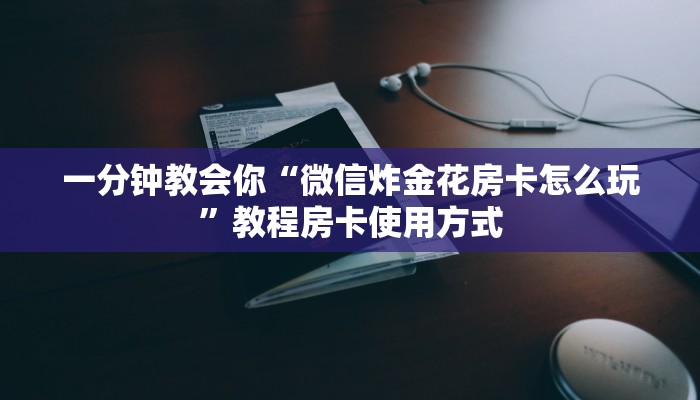 一分钟教会你“微信炸金花房卡怎么玩”教程房卡使用方式