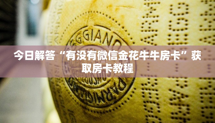 今日解答“有没有微信金花牛牛房卡”获取房卡教程
