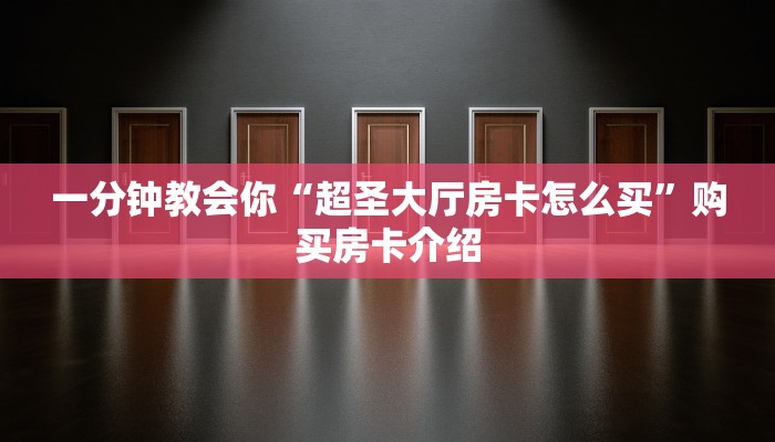 一分钟教会你“超圣大厅房卡怎么买”购买房卡介绍