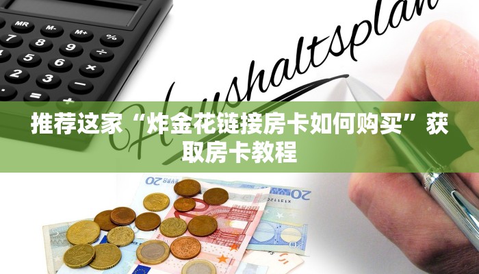 推荐这家“炸金花链接房卡如何购买”获取房卡教程