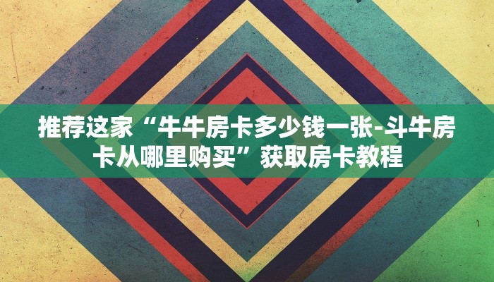 推荐这家“牛牛房卡多少钱一张-斗牛房卡从哪里购买”获取房卡教程