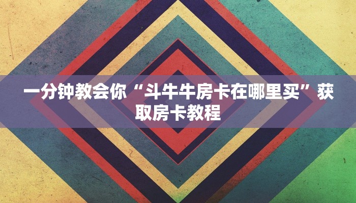 一分钟教会你“斗牛牛房卡在哪里买”获取房卡教程