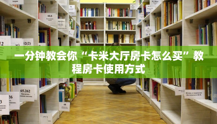 一分钟教会你“卡米大厅房卡怎么买”教程房卡使用方式