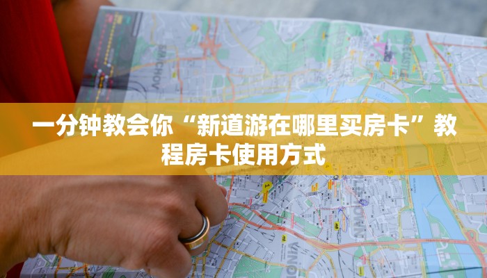 一分钟教会你“新道游在哪里买房卡”教程房卡使用方式