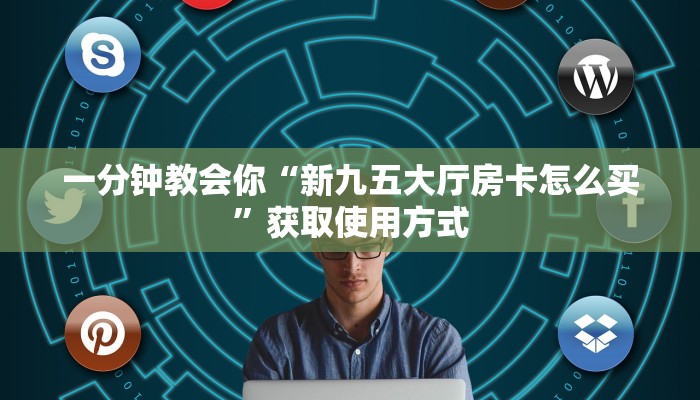 一分钟教会你“新九五大厅房卡怎么买”获取使用方式