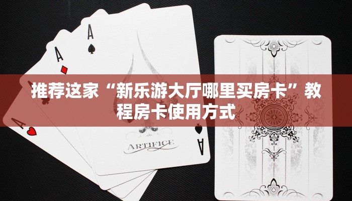 推荐这家“新乐游大厅哪里买房卡”教程房卡使用方式