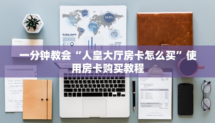 一分钟教会“人皇大厅房卡怎么买”使用房卡购买教程
