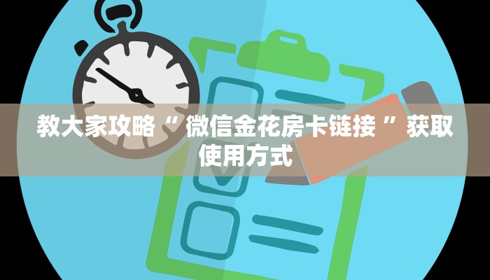 教大家攻略“ 微信金花房卡链接 ”获取使用方式