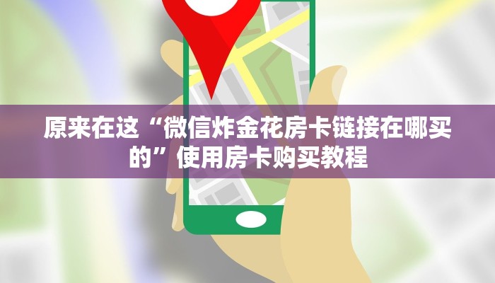 原来在这“微信炸金花房卡链接在哪买的”使用房卡购买教程