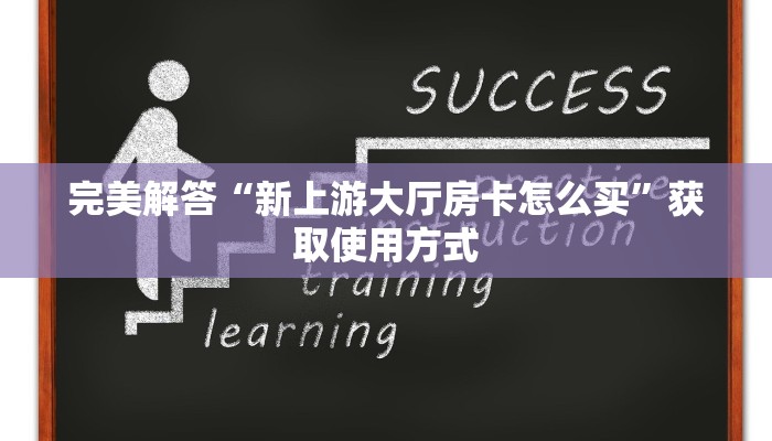 完美解答“新上游大厅房卡怎么买”获取使用方式