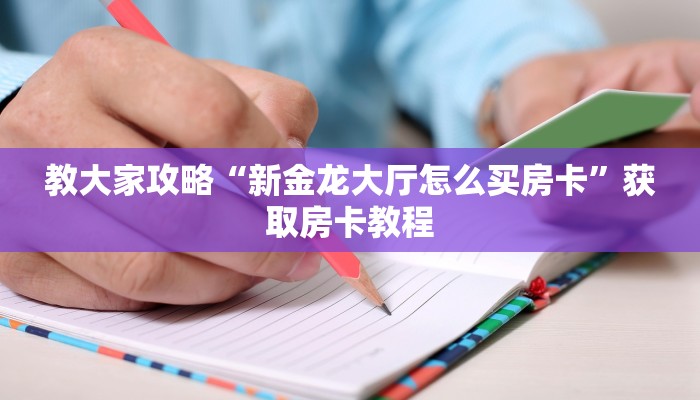 教大家攻略“新金龙大厅怎么买房卡”获取房卡教程