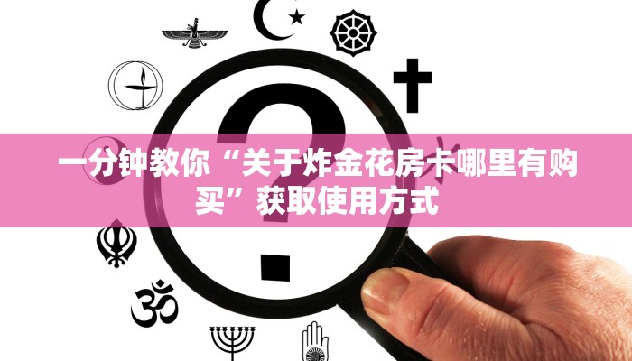一分钟教你“关于炸金花房卡哪里有购买”获取使用方式