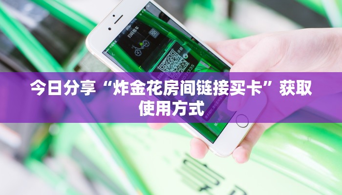 今日分享“炸金花房间链接买卡”获取使用方式