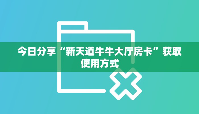 今日分享“新天道牛牛大厅房卡”获取使用方式