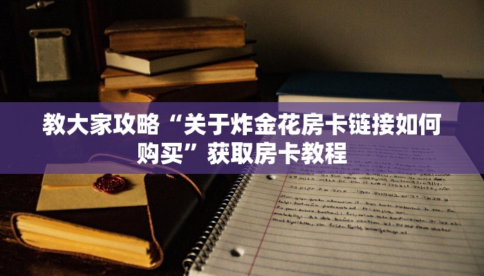 教大家攻略“关于炸金花房卡链接如何购买”获取房卡教程