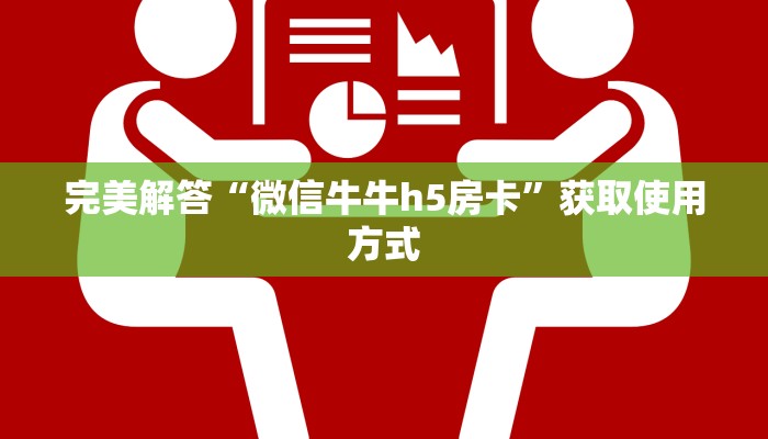 完美解答“微信牛牛h5房卡”获取使用方式