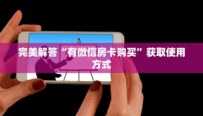 完美解答“有微信房卡购买”获取使用方式