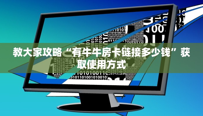 教大家攻略“有牛牛房卡链接多少钱”获取使用方式