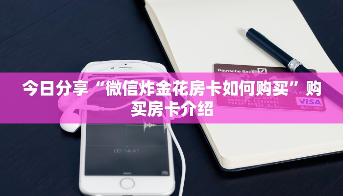 今日分享“微信炸金花房卡如何购买”购买房卡介绍