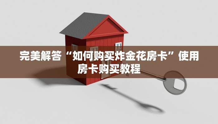 完美解答“如何购买炸金花房卡”使用房卡购买教程